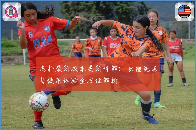 虎扑最新版本更新详解：功能亮点与使用体验全方位解析