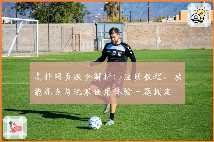 虎扑网页版全解析：注册教程、功能亮点与玩家使用体验一篇搞定