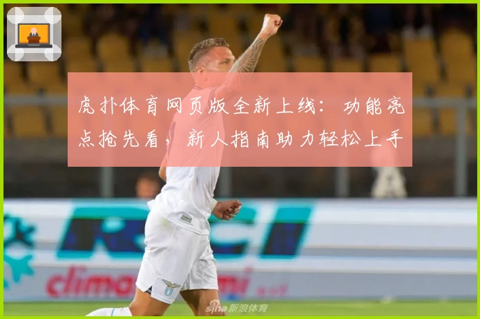 虎扑体育网页版全新上线：功能亮点抢先看，新人指南助力轻松上手