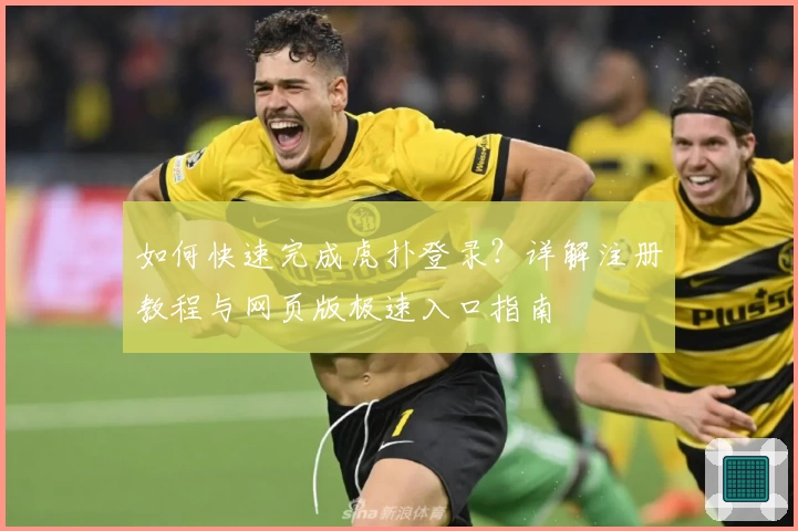 如何快速完成虎扑登录？详解注册教程与网页版极速入口指南