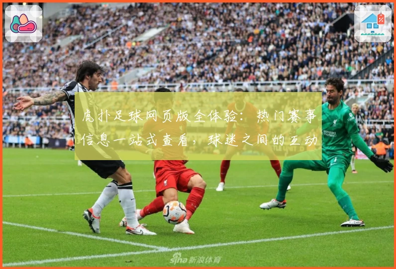 虎扑足球网页版全体验：热门赛事信息一站式查看，球迷之间的互动交流平台